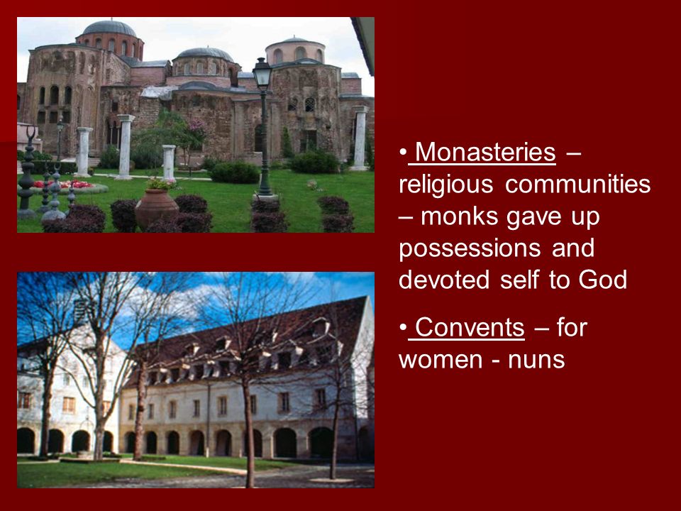 Monasteries – religious communities – monks gave up possessions and devoted self to God Convents – for women - nuns