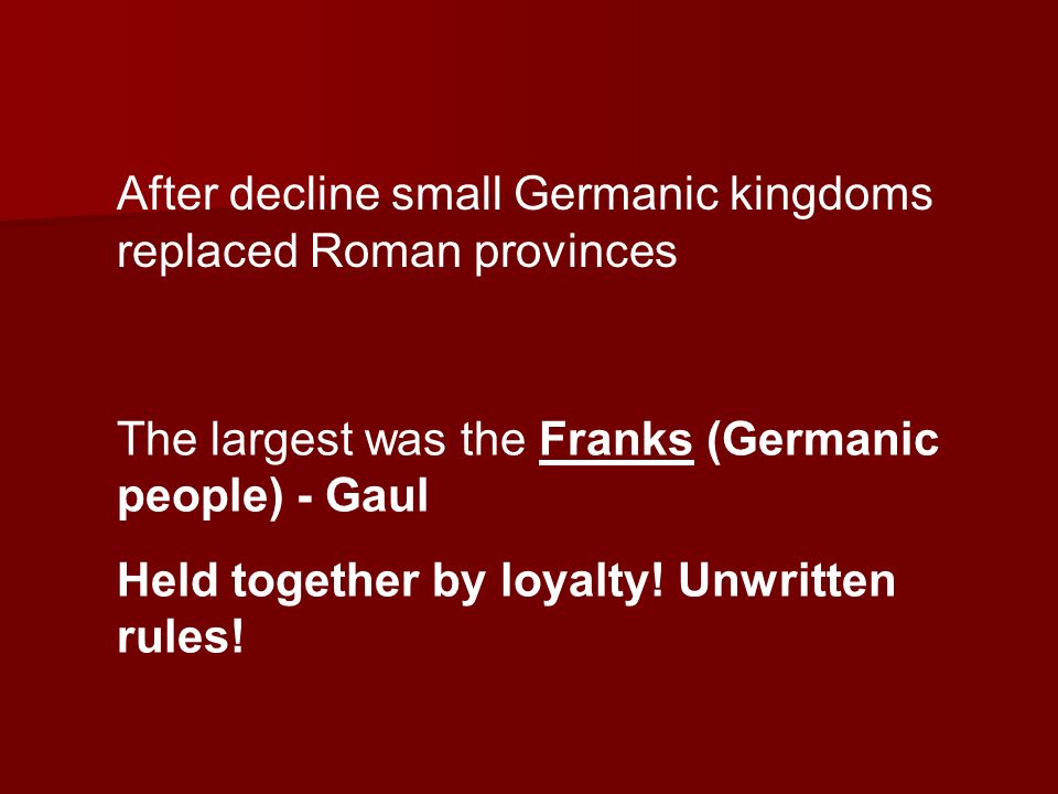 The largest was the Franks (Germanic people) - Gaul Held together by loyalty.