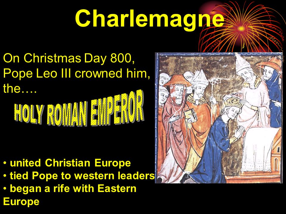 Charlemagne ……then in 800, Pope Leo III called on Charlemagne to help put down a rebellion of Roman Nobles Charlemagne came to the rescue.