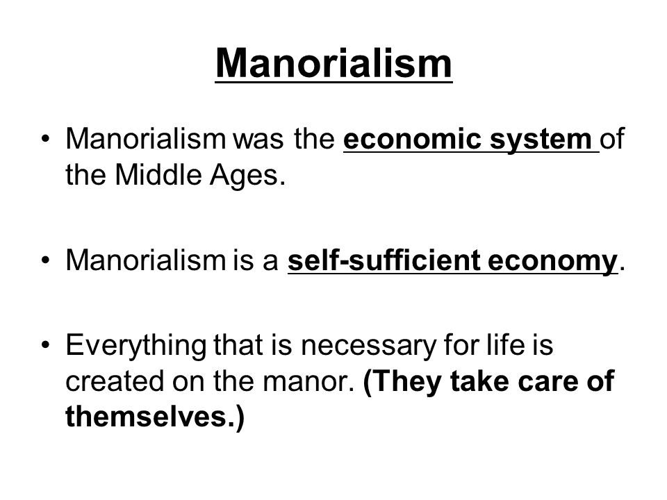 Manorialism Manorialism was the economic system of the Middle Ages.