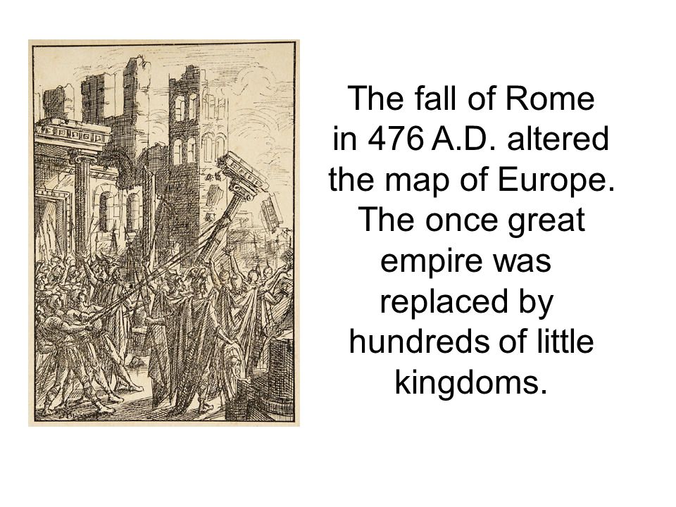 The fall of Rome in 476 A.D. altered the map of Europe.