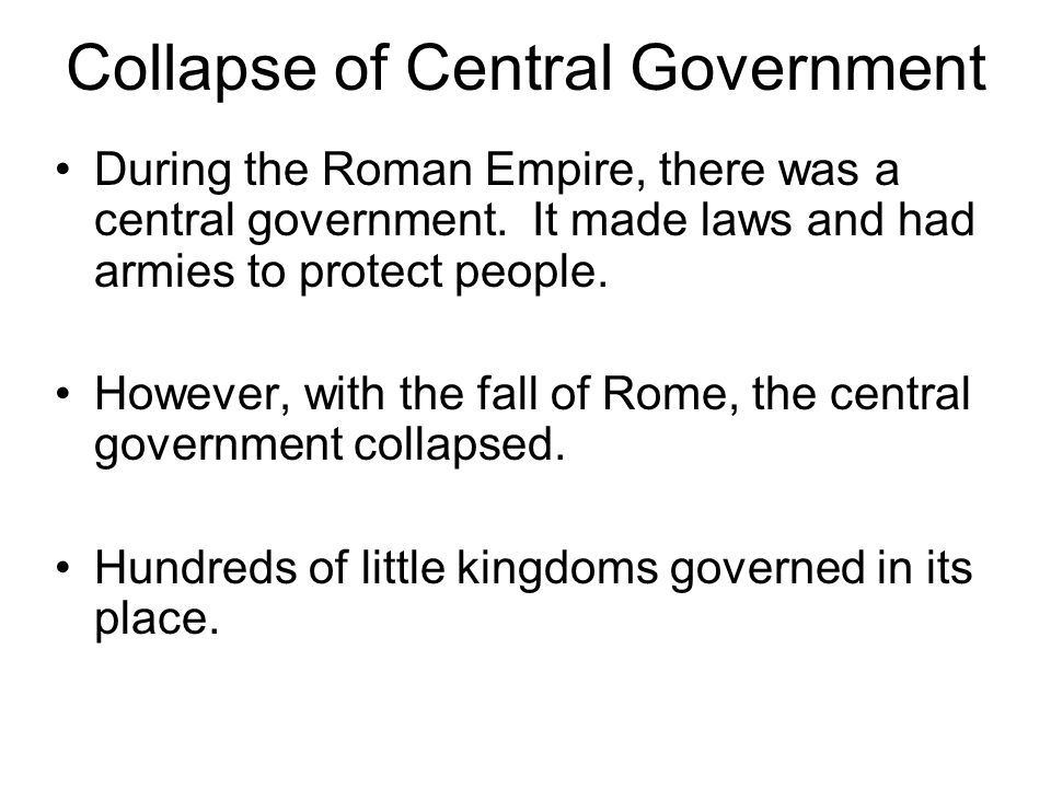 Collapse of Central Government During the Roman Empire, there was a central government.