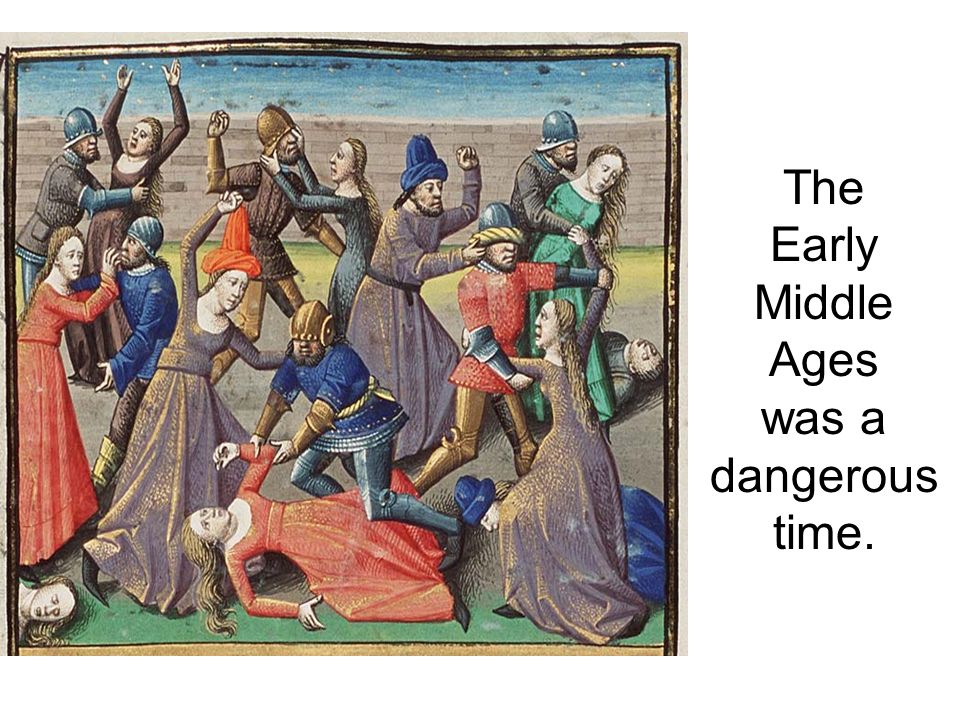 The Early Middle Ages was a dangerous time.