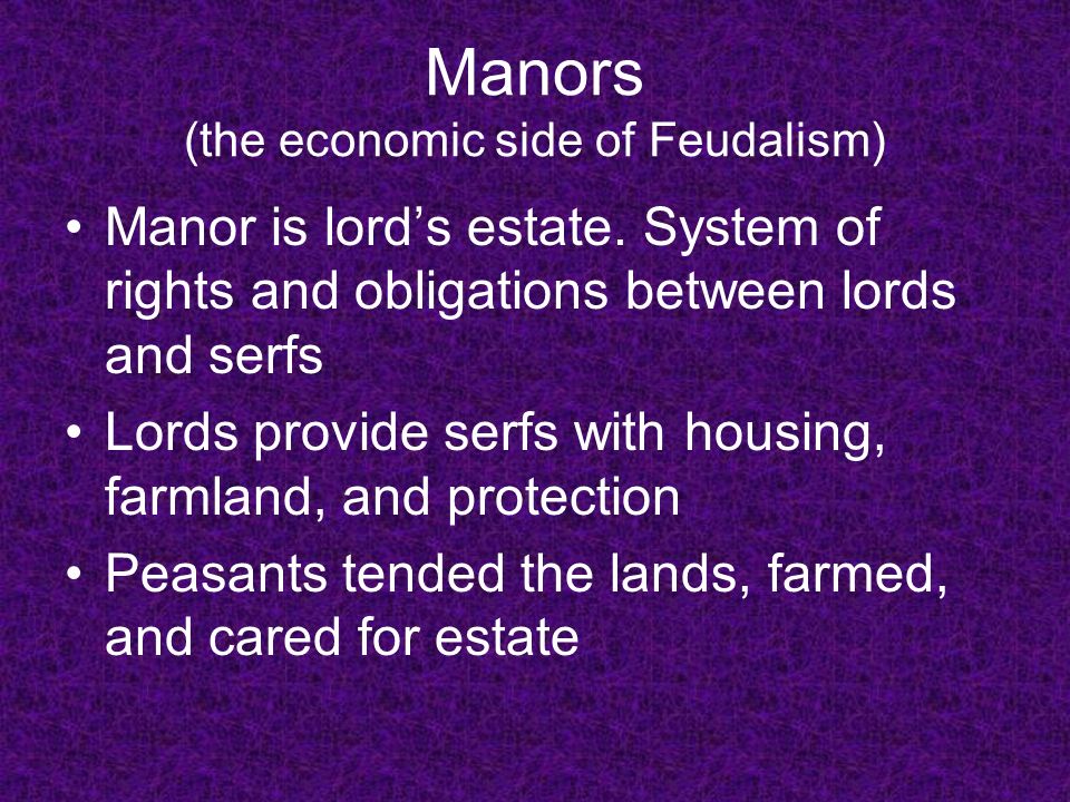 Manors (the economic side of Feudalism) Manor is lord’s estate.
