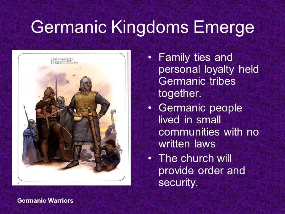 Germanic Kingdoms Emerge Family ties and personal loyalty held Germanic tribes together.