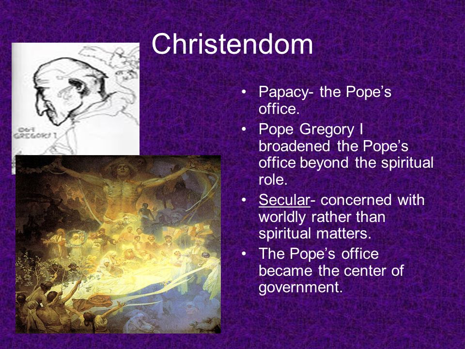 Christendom Papacy- the Pope’s office.