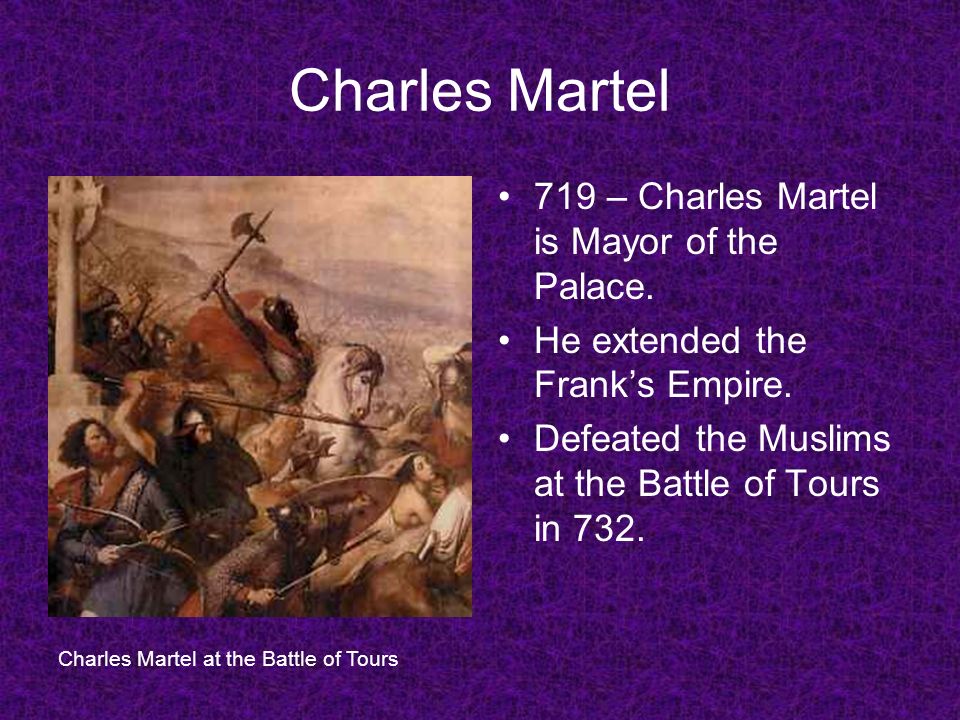 Charles Martel 719 – Charles Martel is Mayor of the Palace.