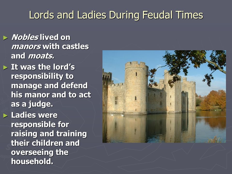 Lords and Ladies During Feudal Times ► Nobles lived on manors with castles and moats.