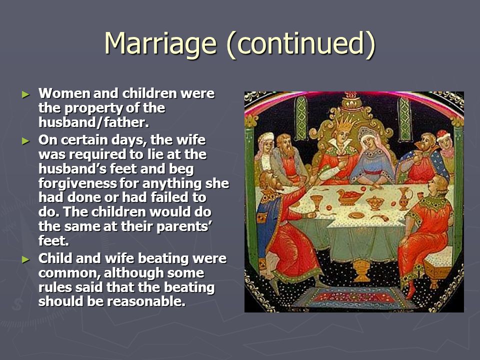 Marriage (continued) ► Women and children were the property of the husband/father.