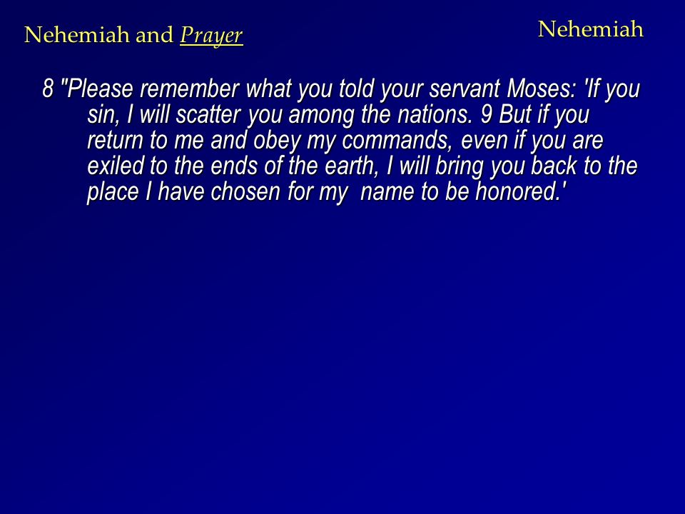 Nehemiah 8 Please remember what you told your servant Moses: If you sin, I will scatter you among the nations.