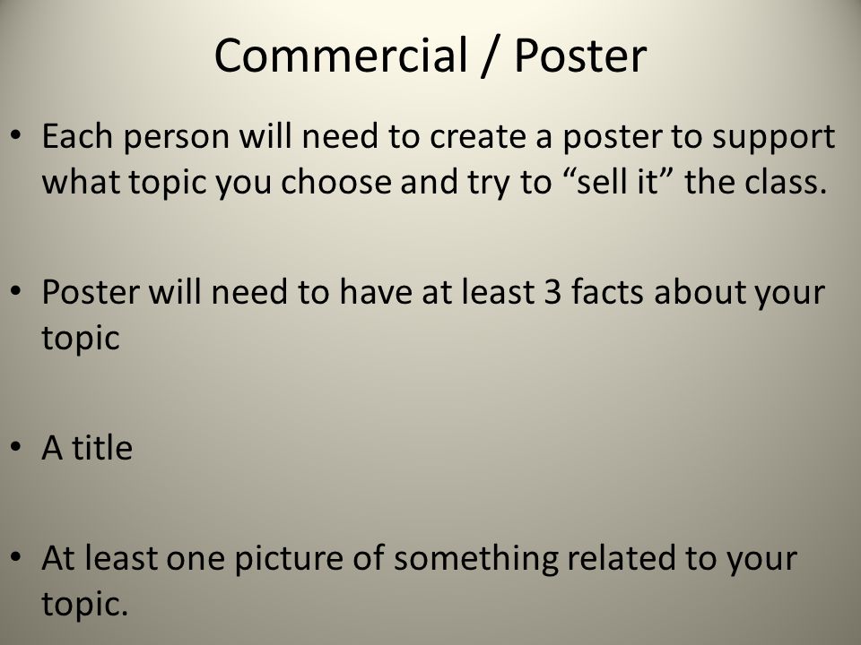 Commercial / Poster Each person will need to create a poster to support what topic you choose and try to sell it the class.