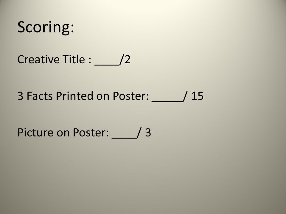 Scoring: Creative Title : ____/2 3 Facts Printed on Poster: _____/ 15 Picture on Poster: ____/ 3