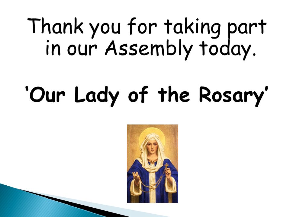 Thank you for taking part in our Assembly today. ‘Our Lady of the Rosary’