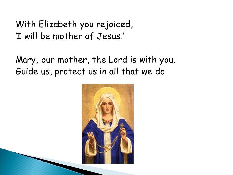 With Elizabeth you rejoiced, ‘I will be mother of Jesus.’ Mary, our mother, the Lord is with you.