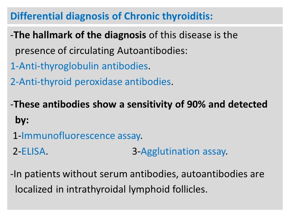 Differential diagnosis of Chronic thyroiditis: -The hallmark of the diagnosis of this disease is the presence of circulating Autoantibodies: 1-Anti-thyroglobulin antibodies.