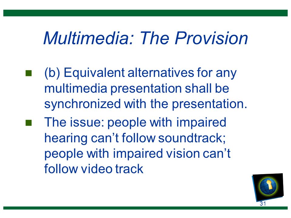 31 Multimedia: The Provision n (b) Equivalent alternatives for any multimedia presentation shall be synchronized with the presentation.