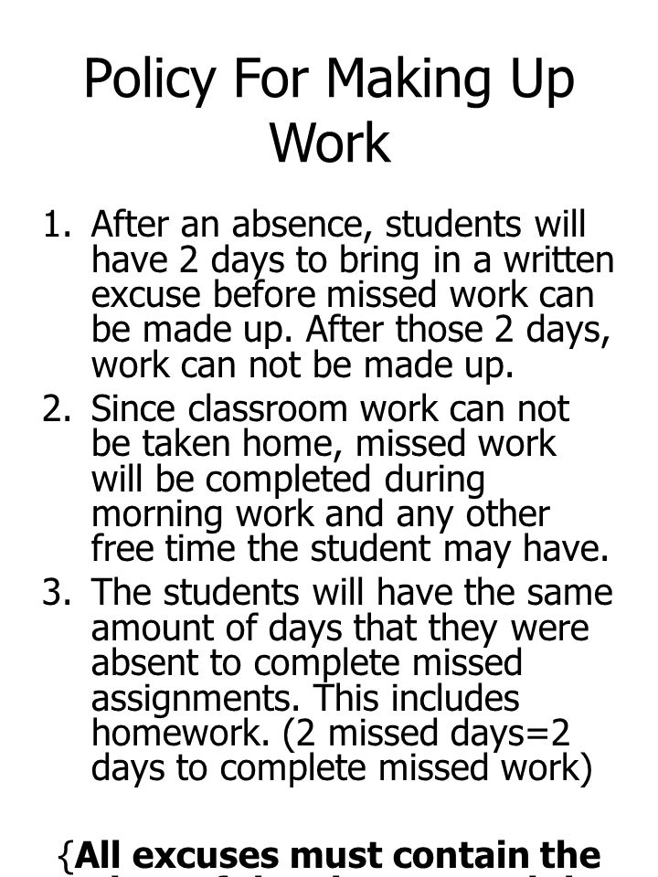 Policy For Making Up Work 1.After an absence, students will have 2 days to bring in a written excuse before missed work can be made up.
