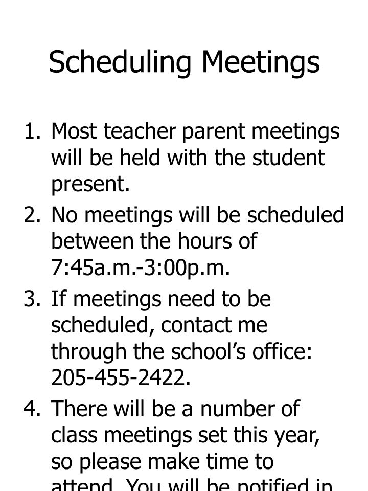 Scheduling Meetings 1.Most teacher parent meetings will be held with the student present.