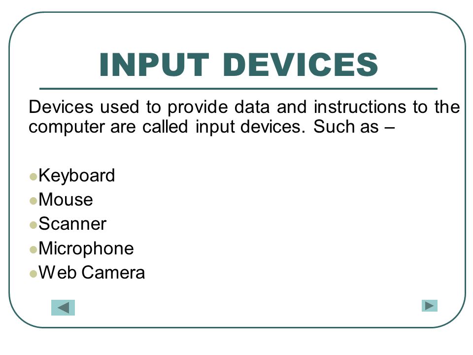 INPUT DEVICES Devices used to provide data and instructions to the computer are called input devices.