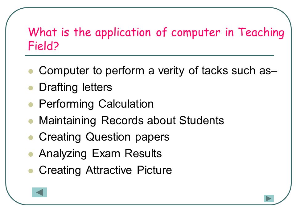 What is the application of computer in Teaching Field.