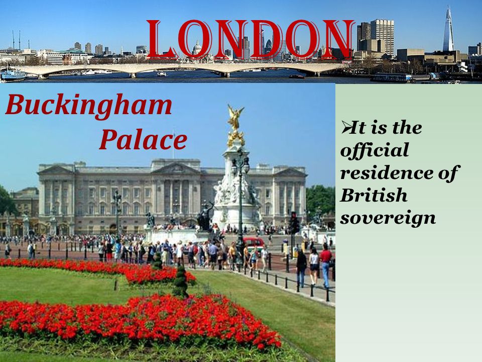 London  It is the official residence of British sovereign Buckingham Palace