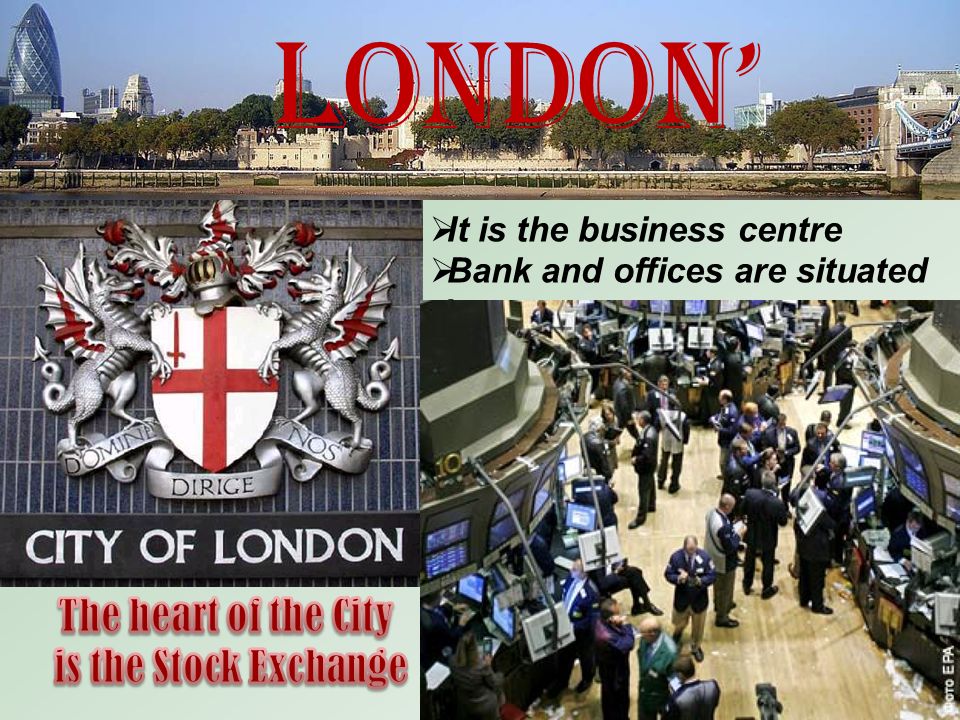London’  It is the business centre  Bank and offices are situated there