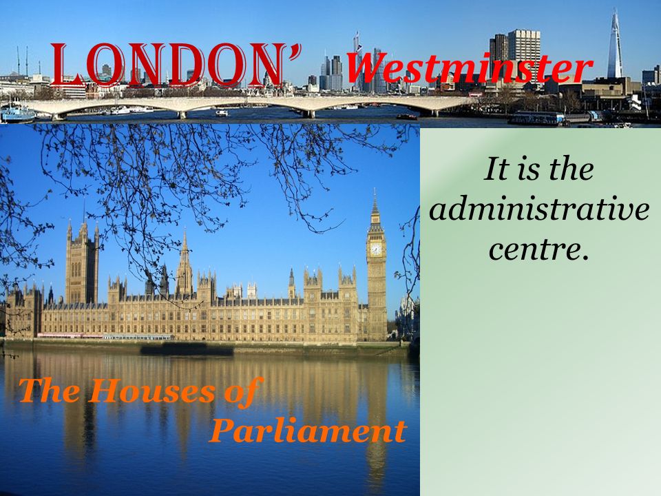 London’ Westminster It is the administrative centre. The Houses of Parliament
