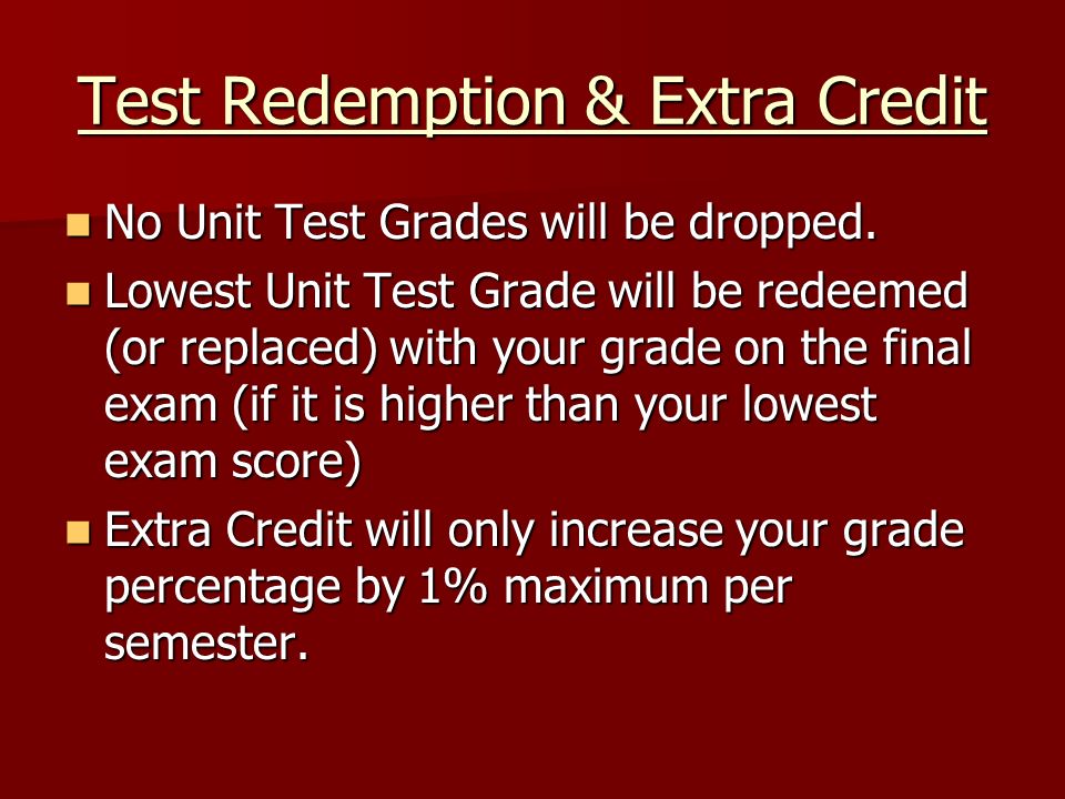 Test Redemption & Extra Credit No Unit Test Grades will be dropped.