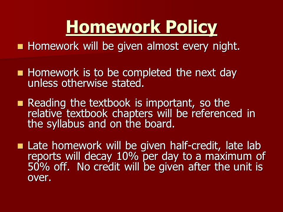 Homework Policy Homework will be given almost every night.