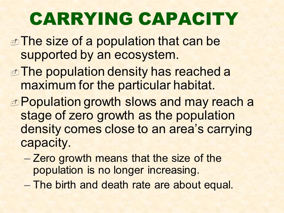 CARRYING CAPACITY  The size of a population that can be supported by an ecosystem.