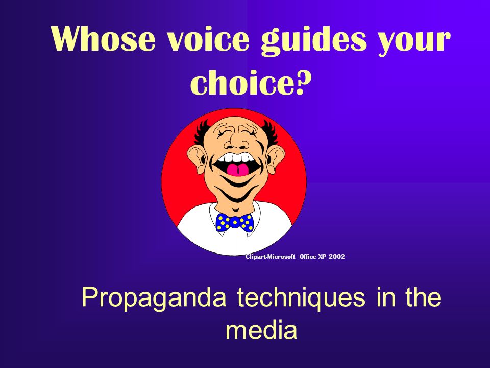 Propaganda techniques in the media Clipart-Microsoft Office XP 2002 Whose voice guides your choice