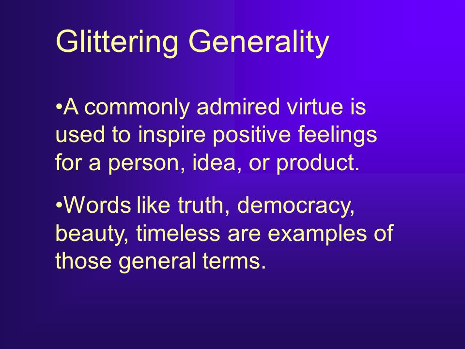 Glittering Generality A commonly admired virtue is used to inspire positive feelings for a person, idea, or product.
