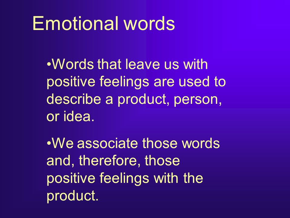 Emotional words Words that leave us with positive feelings are used to describe a product, person, or idea.