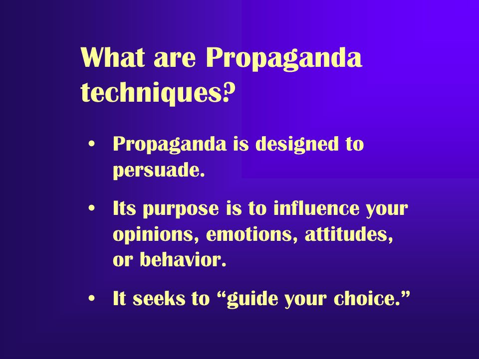 What are Propaganda techniques. Propaganda is designed to persuade.
