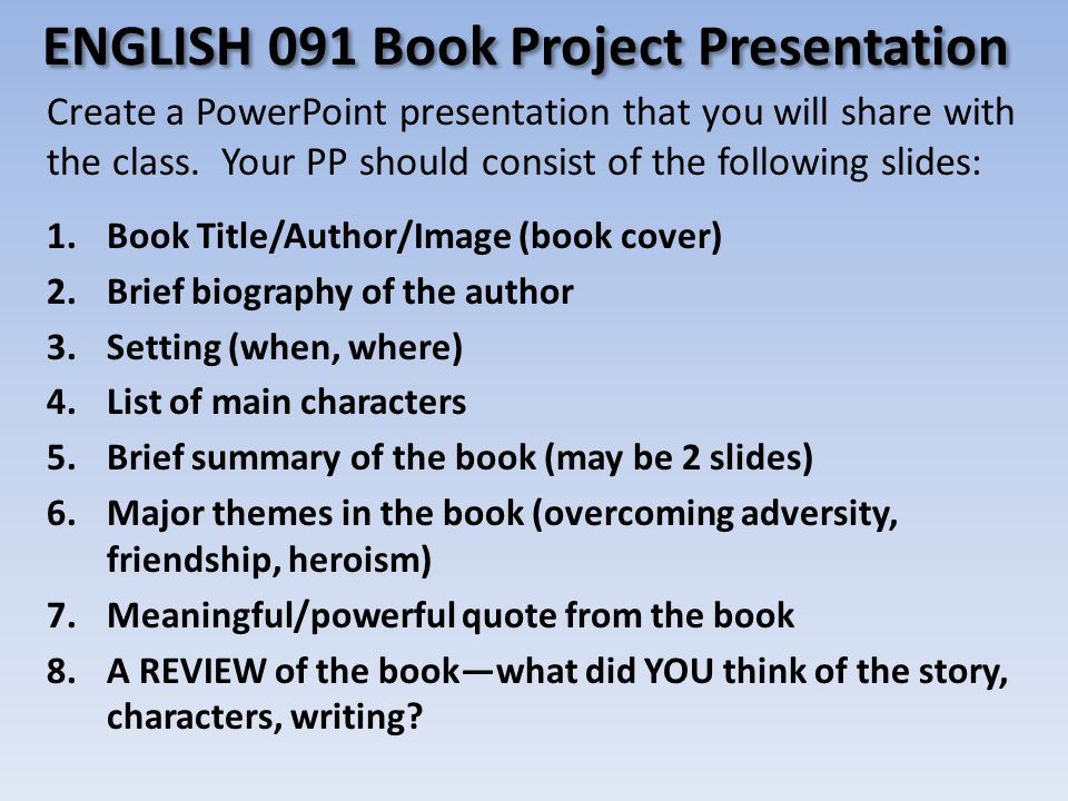 ENGLISH 091 Book Project Presentation Create a PowerPoint presentation that you will share with the class.