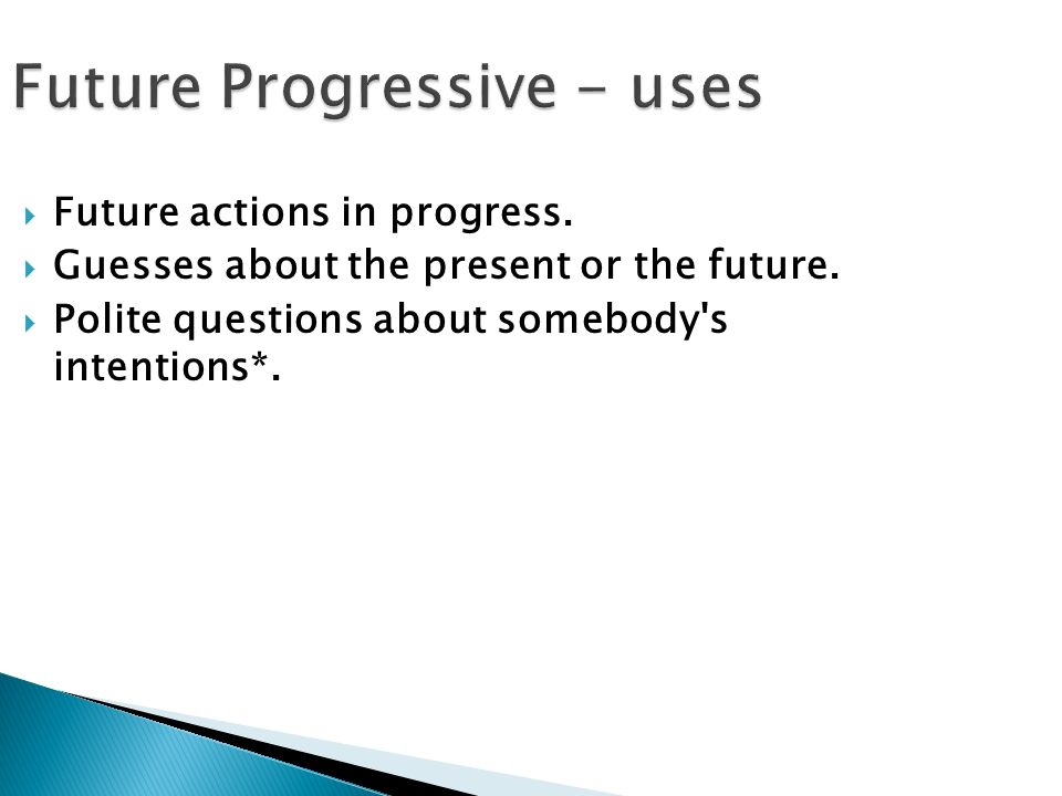 Future Progressive - uses  Future actions in progress.