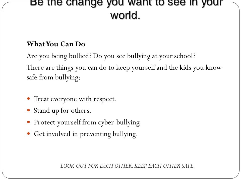 Be the change you want to see in your world. Be the change you want to see in your world..