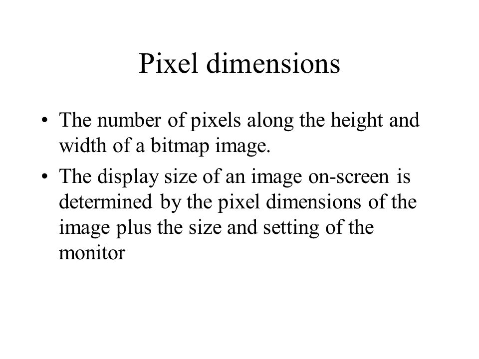 Pixel dimensions The number of pixels along the height and width of a bitmap image.