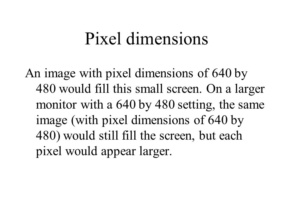 An image with pixel dimensions of 640 by 480 would fill this small screen.