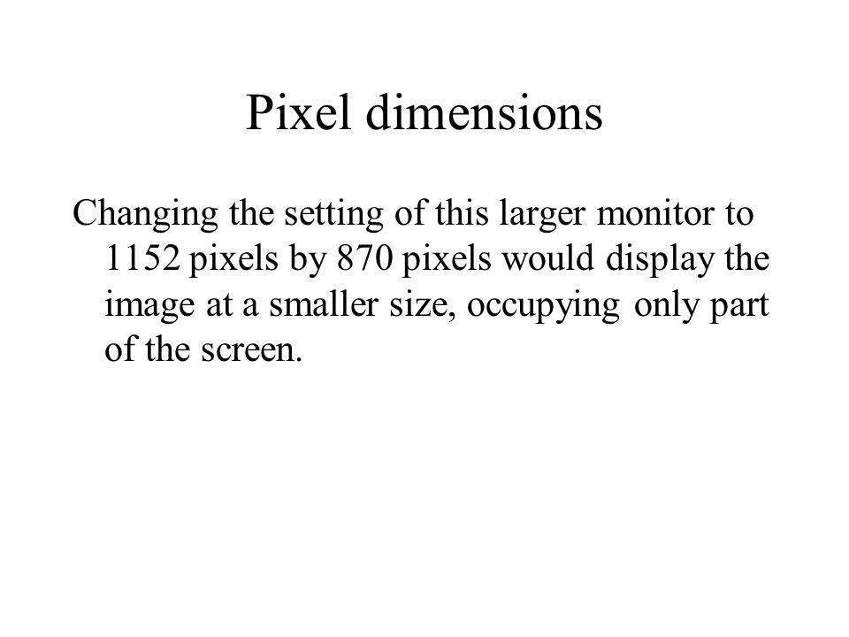 Changing the setting of this larger monitor to 1152 pixels by 870 pixels would display the image at a smaller size, occupying only part of the screen.
