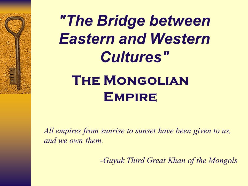 The Bridge between Eastern and Western Cultures All empires from sunrise to sunset have been given to us, and we own them.