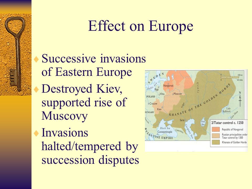 Effect on Europe  Successive invasions of Eastern Europe  Destroyed Kiev, supported rise of Muscovy  Invasions halted/tempered by succession disputes