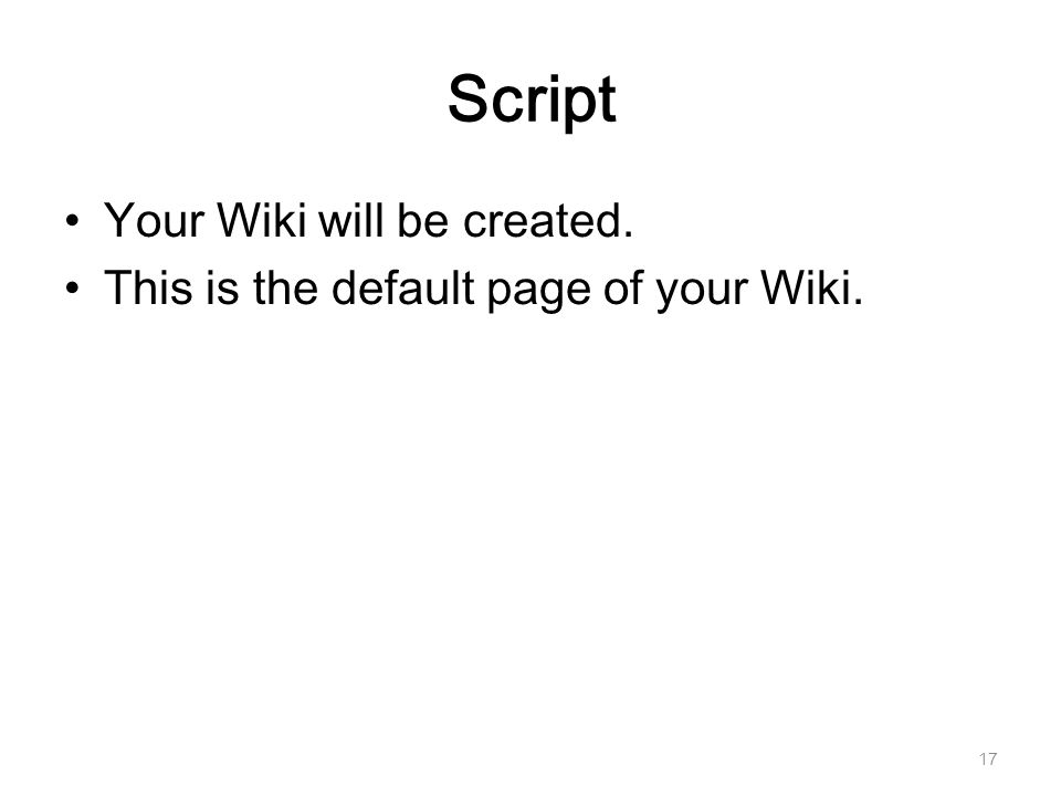 Script Your Wiki will be created. This is the default page of your Wiki. 17