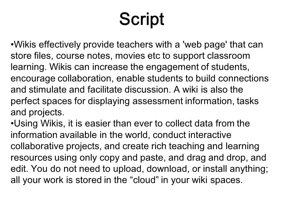Script Wikis effectively provide teachers with a web page that can store files, course notes, movies etc to support classroom learning.