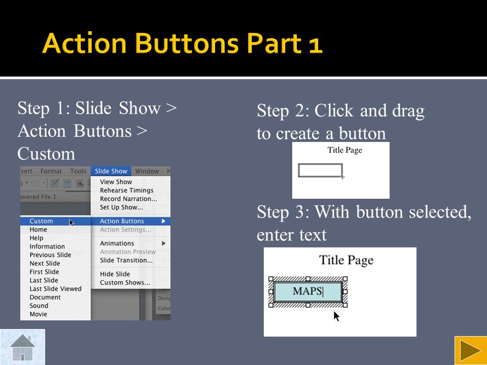 Step 1: Slide Show > Action Buttons > Custom Step 2: Click and drag to create a button Step 3: With button selected, enter text