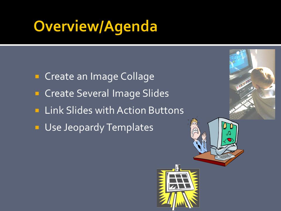  Create an Image Collage  Create Several Image Slides  Link Slides with Action Buttons  Use Jeopardy Templates
