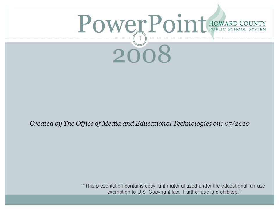 PowerPoint 2008 Created by The Office of Media and Educational Technologies on: 07/2010 This presentation contains copyright material used under the educational fair use exemption to U.S.