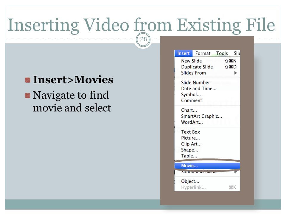 Inserting Video from Existing File Insert>Movies Navigate to find movie and select 28