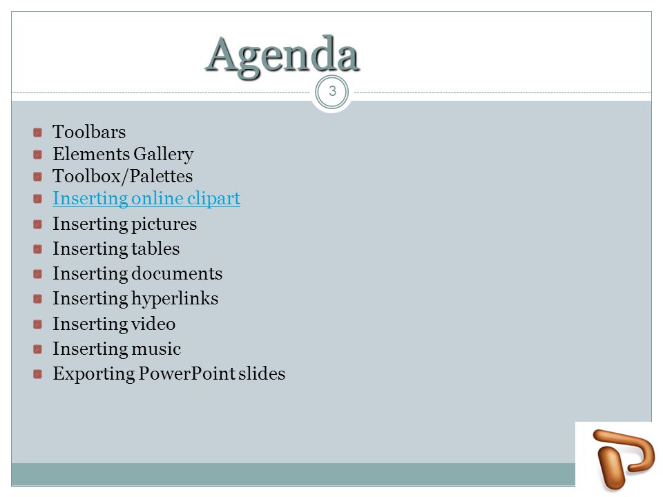 Agenda Toolbars Elements Gallery Toolbox/Palettes Inserting online clipart Inserting pictures Inserting tables Inserting documents Inserting hyperlinks Inserting video Inserting music Exporting PowerPoint slides 3