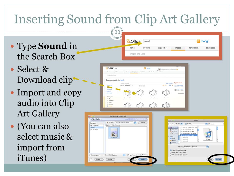 Inserting Sound from Clip Art Gallery Type Sound in the Search Box Select & Download clip Import and copy audio into Clip Art Gallery (You can also select music & import from iTunes) 33